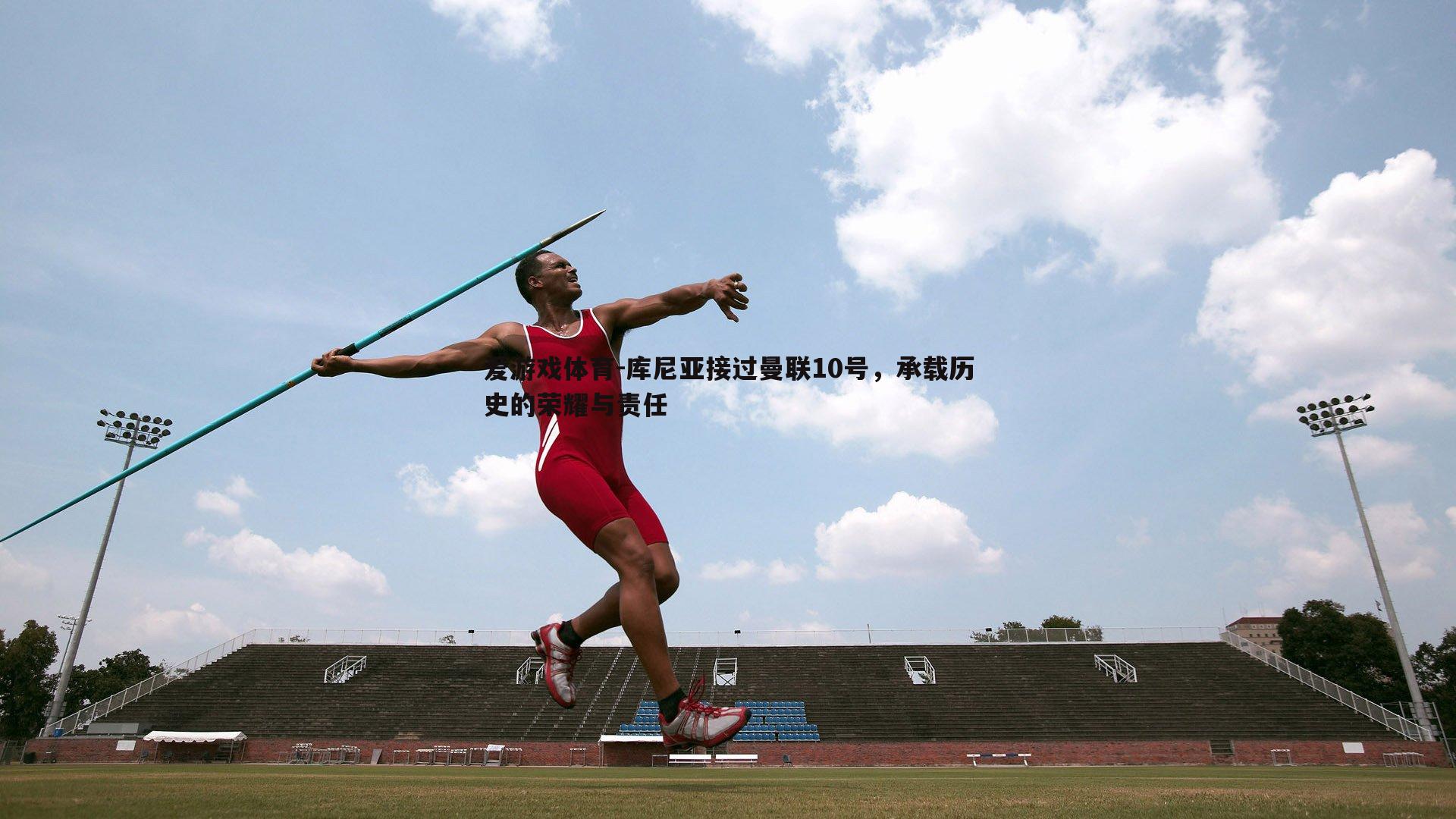 库尼亚接过曼联10号，承载历史的荣耀与责任