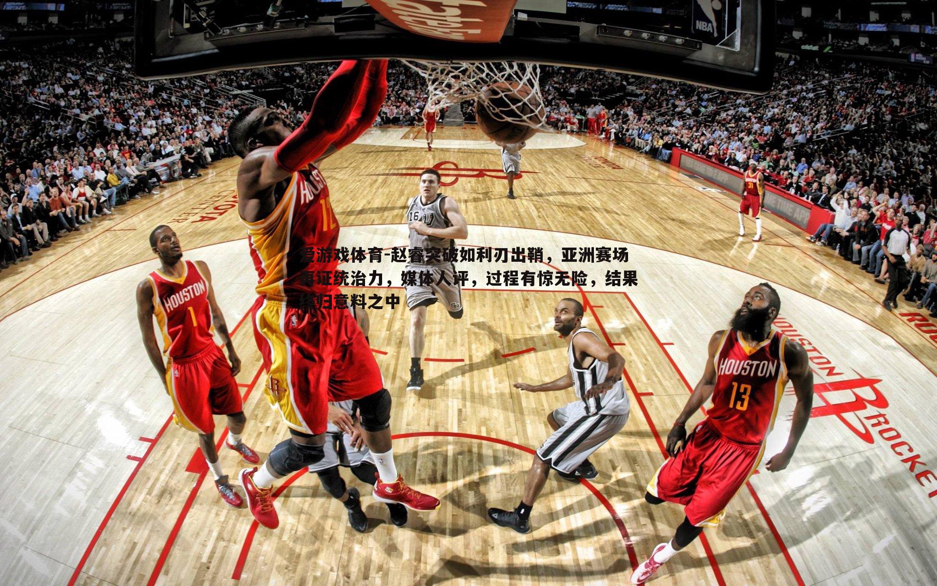 赵睿突破如利刃出鞘，亚洲赛场再证统治力，媒体人评，过程有惊无险，结果终归意料之中