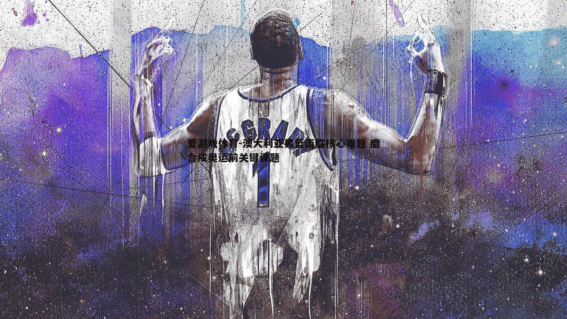 澳大利亚男篮面临核心难题 磨合成奥运前关键课题